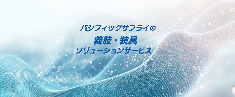 パシフィックサプライの義肢・装具ソリューションサービス