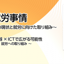 障害者就労事情 ～障害を持つ学生の現状と就労に向けた取り組み～